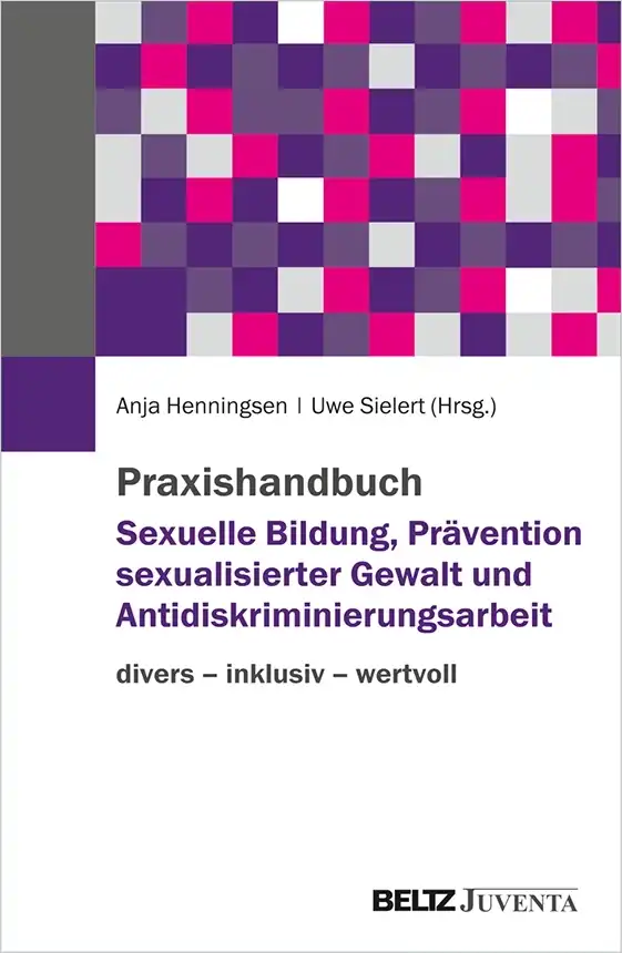 Praxishandbuch Sexuelle Bildung, Prävention sexualisierter Gewalt und Antidiskriminierungsarbeit Praxishandbuch Sexuelle Bildung, Prävention sexualisierter Gewalt und Antidiskriminierungsarbeit